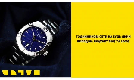 ГОДИННИКОВІ СЕТИ НА ВСІ ВИПАДКИ ЖИТТЯ: БЮДЖЕТ 500$ ТА 1000$